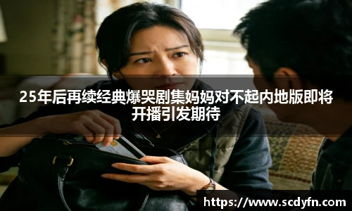 壹号娱乐25年后再续经典爆哭剧集妈妈对不起内地版即将开播引发期待